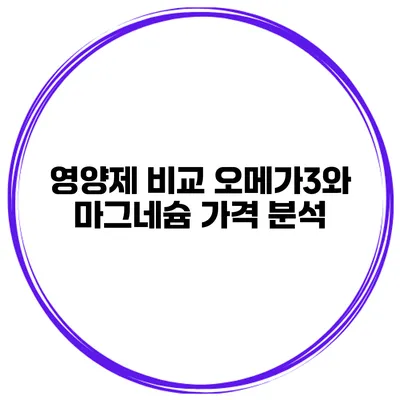영양제 비교 오메가3와 마그네슘 가격 분석
