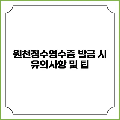 원천징수영수증 발급 시 유의사항 및 팁