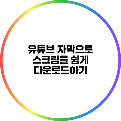 유튜브 자막으로 스크림을 쉽게 다운로드하기