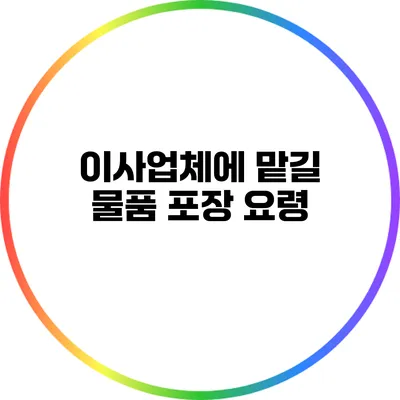 이사업체에 맡길 물품 포장 요령