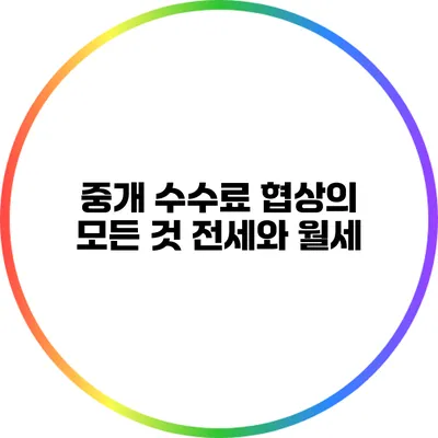 중개 수수료 협상의 모든 것: 전세와 월세