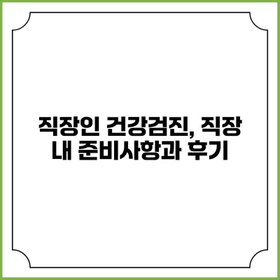 직장인 건강검진, 직장 내 준비사항과 후기