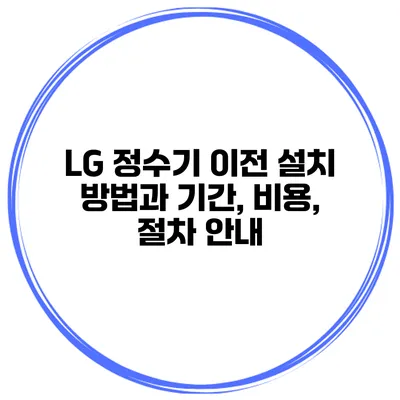 LG 정수기 이전 설치 방법과 기간, 비용, 절차 안내