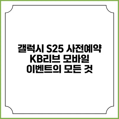 갤럭시 S25 사전예약 KB리브 모바일 이벤트의 모든 것