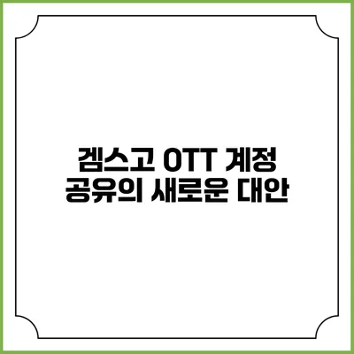 겜스고 OTT 계정 공유의 새로운 대안