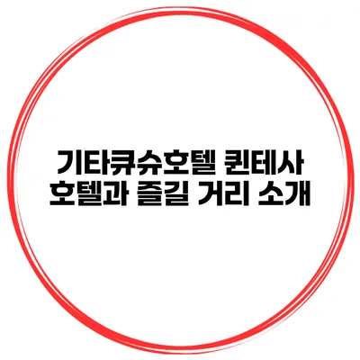 기타큐슈호텔 퀸테사 호텔과 즐길 거리 소개