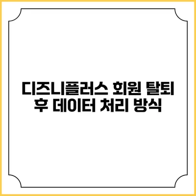 디즈니플러스 회원 탈퇴 후 데이터 처리 방식