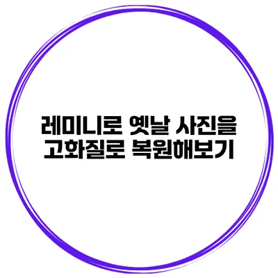 레미니로 옛날 사진을 고화질로 복원해보기
