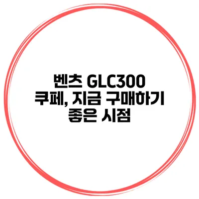 벤츠 GLC300 쿠페, 지금 구매하기 좋은 시점