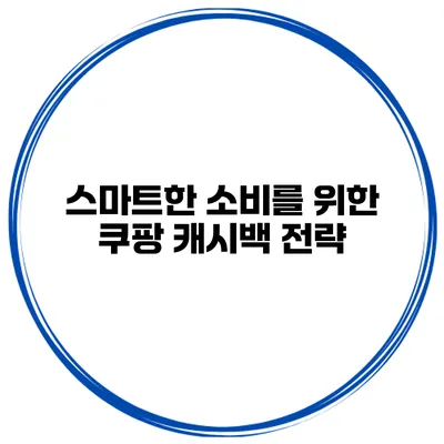 스마트한 소비를 위한 쿠팡 캐시백 전략