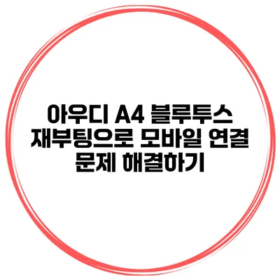 아우디 A4 블루투스 재부팅으로 모바일 연결 문제 해결하기
