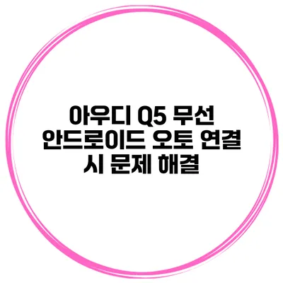 아우디 Q5 무선 안드로이드 오토 연결 시 문제 해결