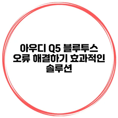 아우디 Q5 블루투스 오류 해결하기 효과적인 솔루션