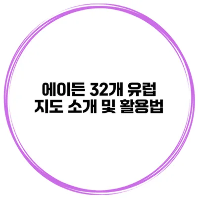 에이든 32개 유럽 지도 소개 및 활용법