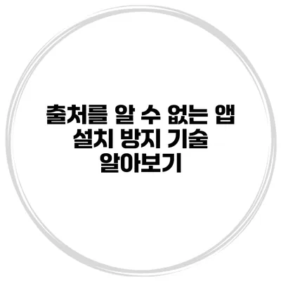 출처를 알 수 없는 앱 설치 방지 기술 알아보기