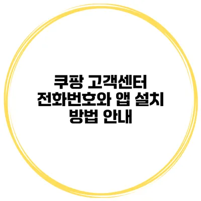 쿠팡 고객센터 전화번호와 앱 설치 방법 안내