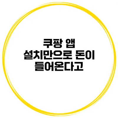 쿠팡 앱 설치만으로 돈이 들어온다고?