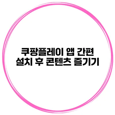 쿠팡플레이 앱 간편 설치 후 콘텐츠 즐기기