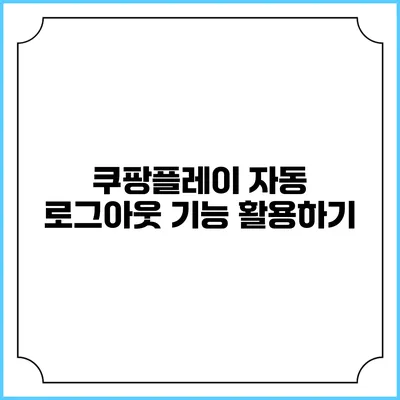 쿠팡플레이 자동 로그아웃 기능 활용하기